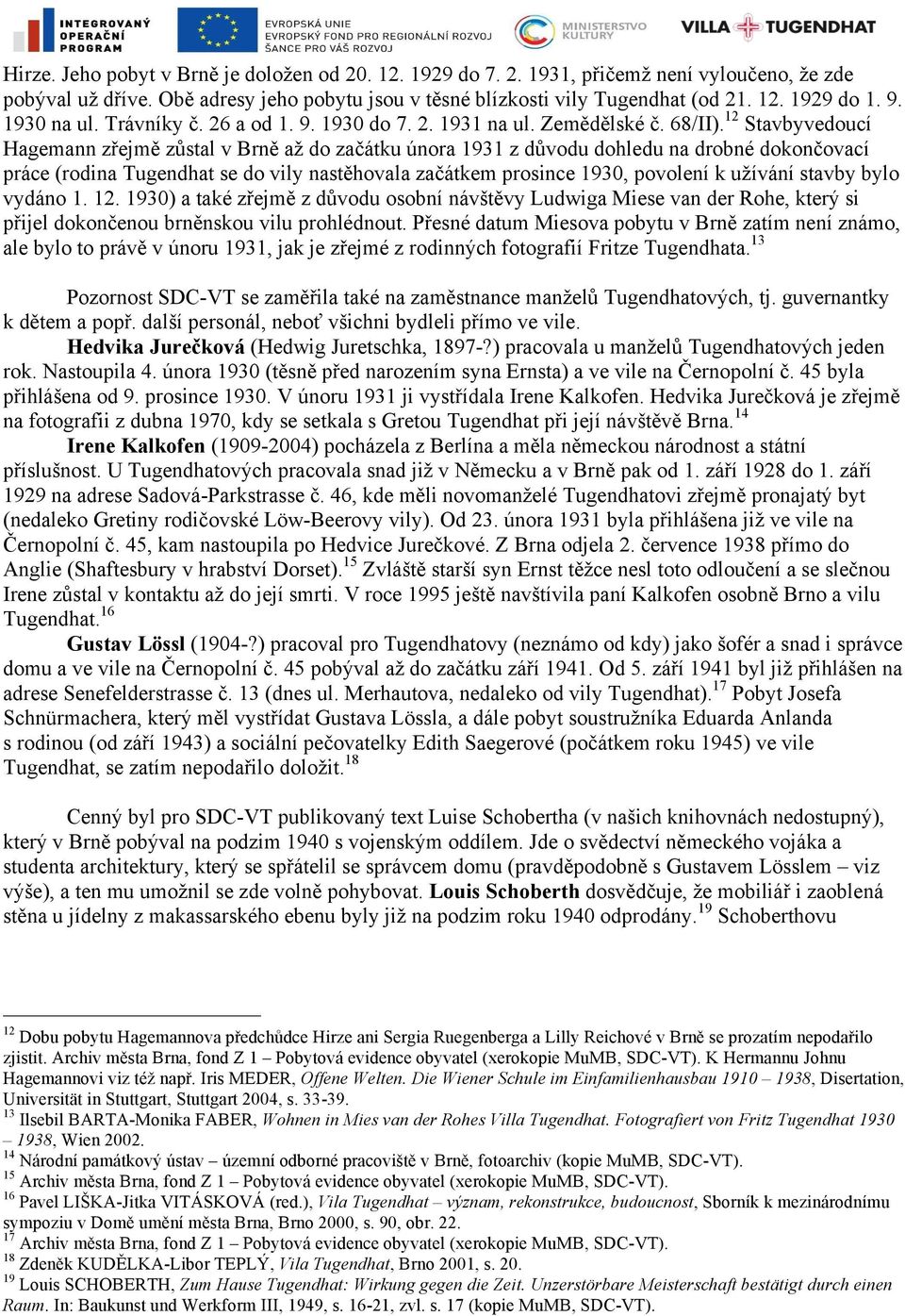 12 Stavbyvedoucí Hagemann zřejmě zůstal v Brně až do začátku února 1931 z důvodu dohledu na drobné dokončovací práce (rodina Tugendhat se do vily nastěhovala začátkem prosince 1930, povolení k