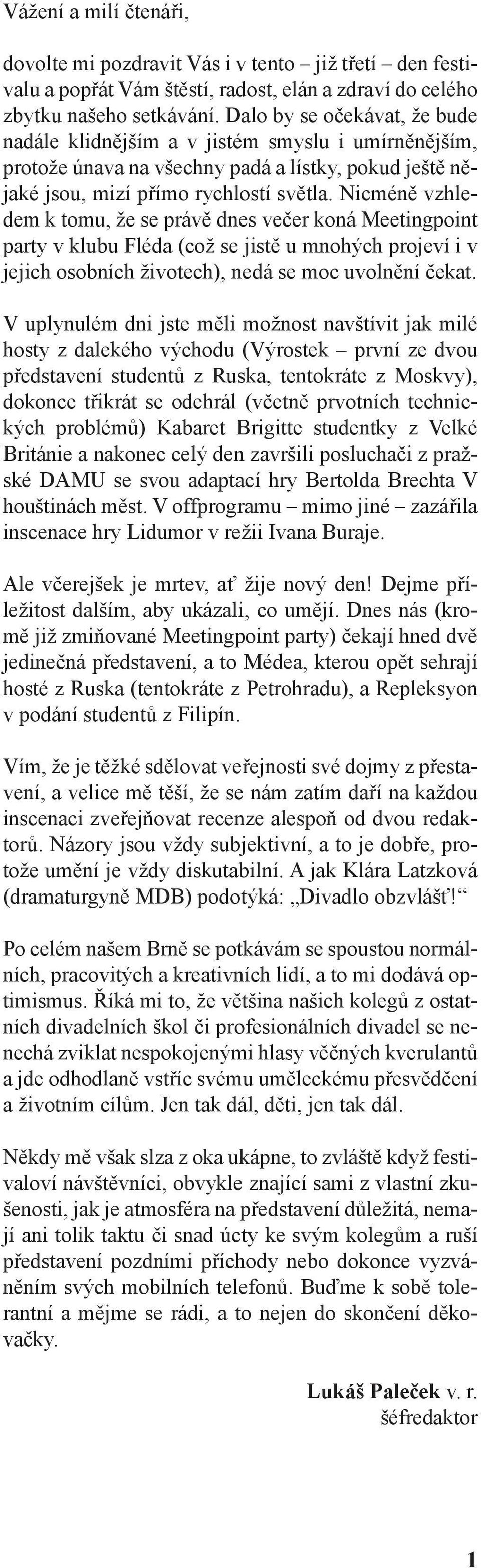 Nicméně vzhledem k tomu, že se právě dnes večer koná Meetingpoint party v klubu Fléda (což se jistě u mnohých projeví i v jejich osobních životech), nedá se moc uvolnění čekat.