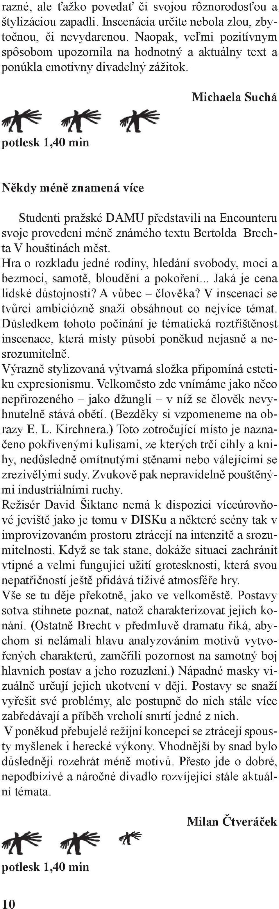 Michaela Suchá potlesk 1,40 min Někdy méně znamená více Studenti pražské DAMU představili na Encounteru svoje provedení méně známého textu Bertolda Brechta V houštinách měst.