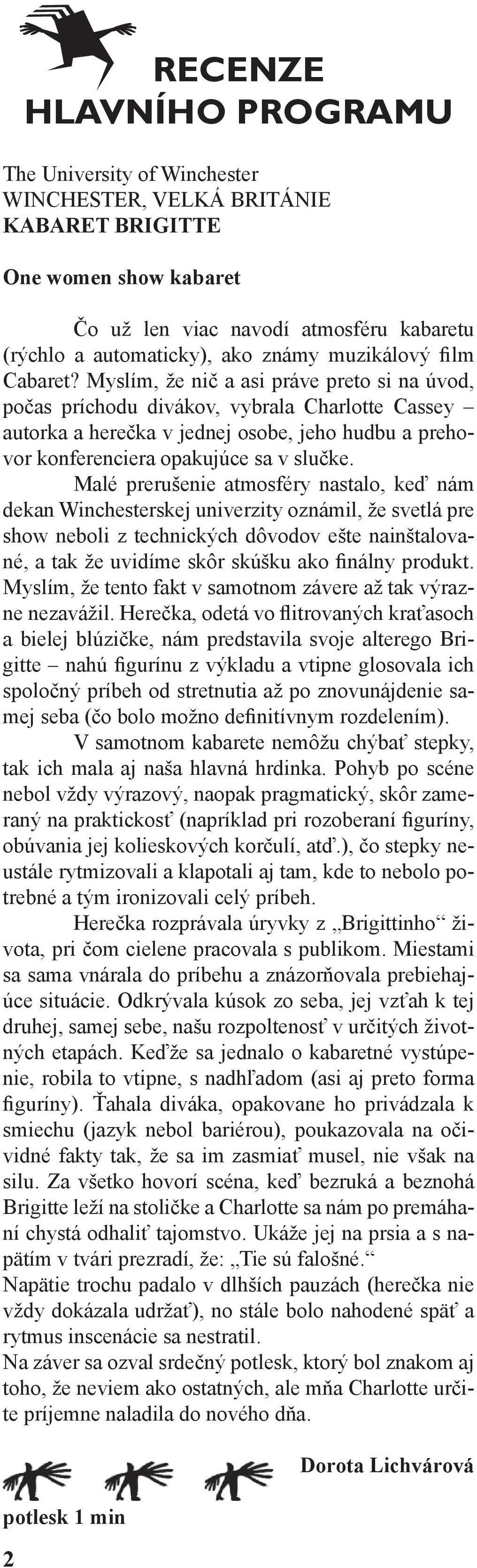 Myslím, že nič a asi práve preto si na úvod, počas príchodu divákov, vybrala Charlotte Cassey autorka a herečka v jednej osobe, jeho hudbu a prehovor konferenciera opakujúce sa v slučke.