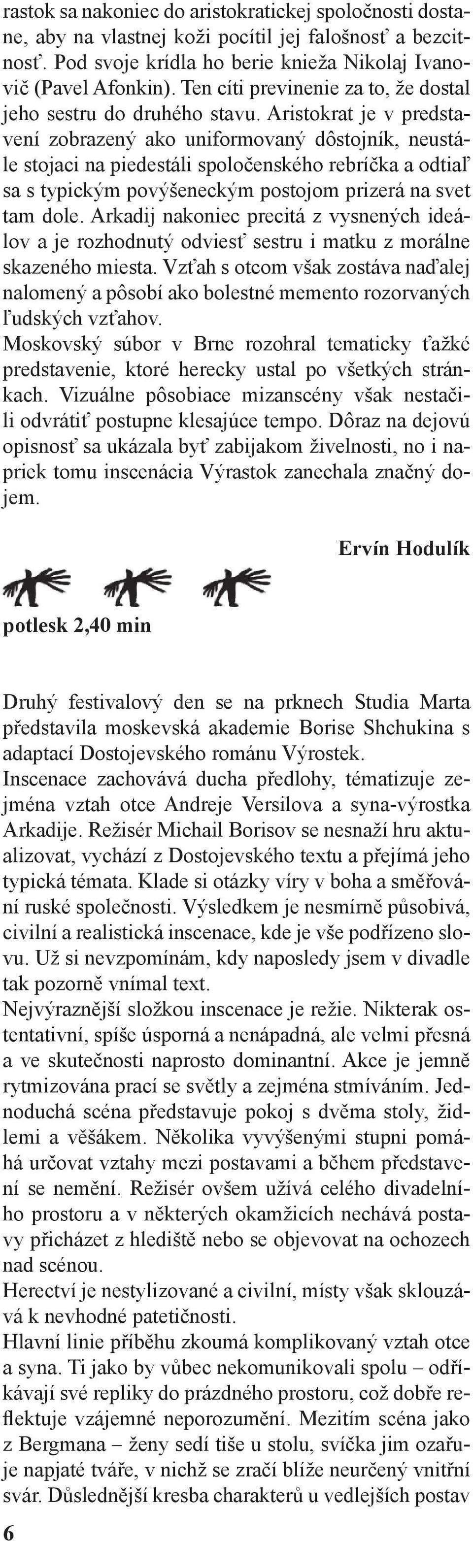 Aristokrat je v predstavení zobrazený ako uniformovaný dôstojník, neustále stojaci na piedestáli spoločenského rebríčka a odtiaľ sa s typickým povýšeneckým postojom prizerá na svet tam dole.