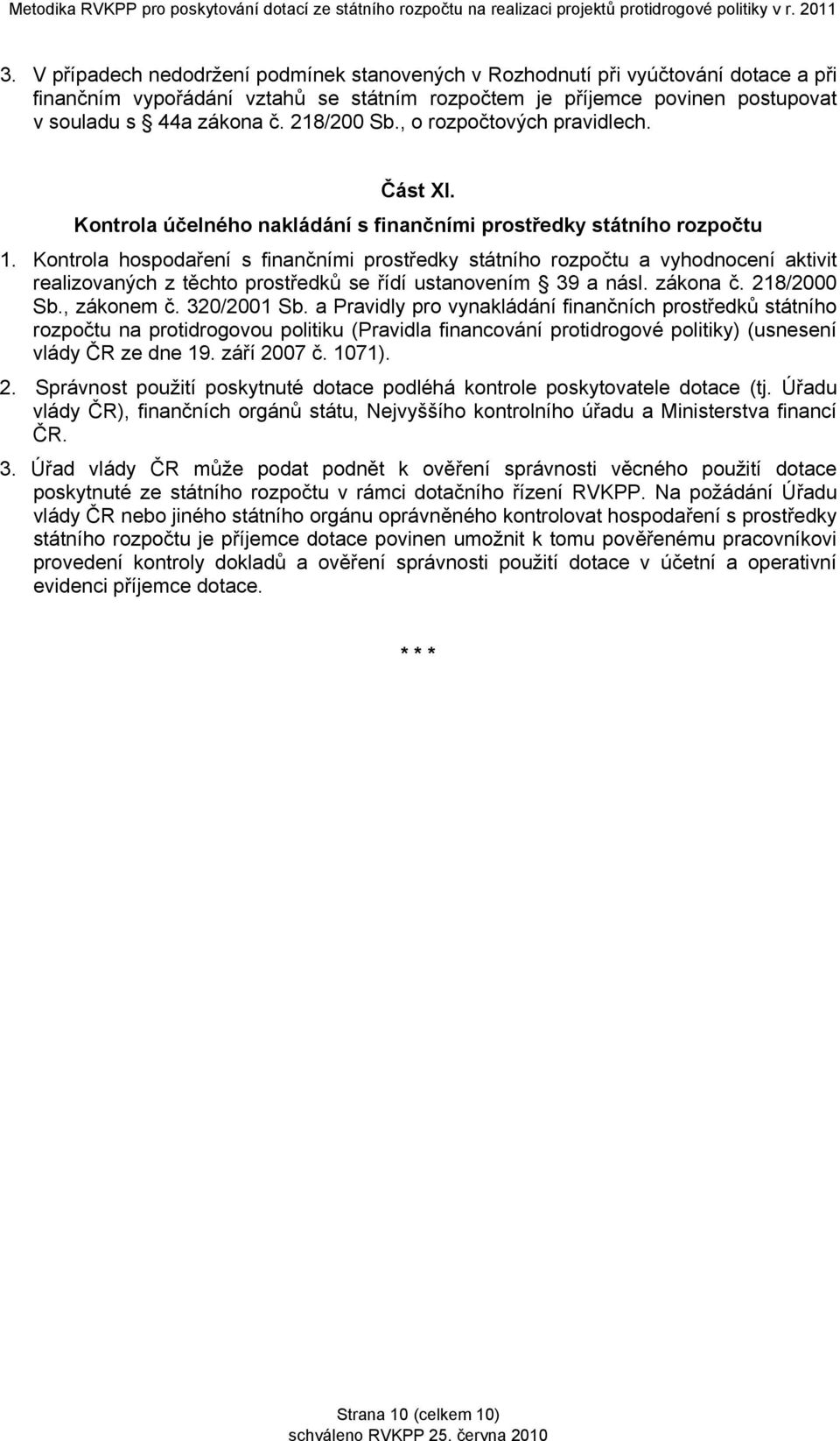 Kontrola hospodaření s finančními prostředky státního rozpočtu a vyhodnocení aktivit realizovaných z těchto prostředků se řídí ustanovením 39 a násl. zákona č. 218/2000 Sb., zákonem č. 320/2001 Sb.