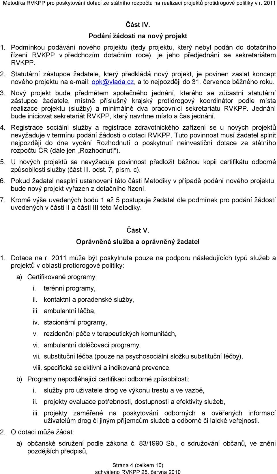 Statutární zástupce žadatele, který předkládá nový projekt, je povinen zaslat koncept nového projektu na e-mail: opk@vlada.cz, a to nejpozději do 31