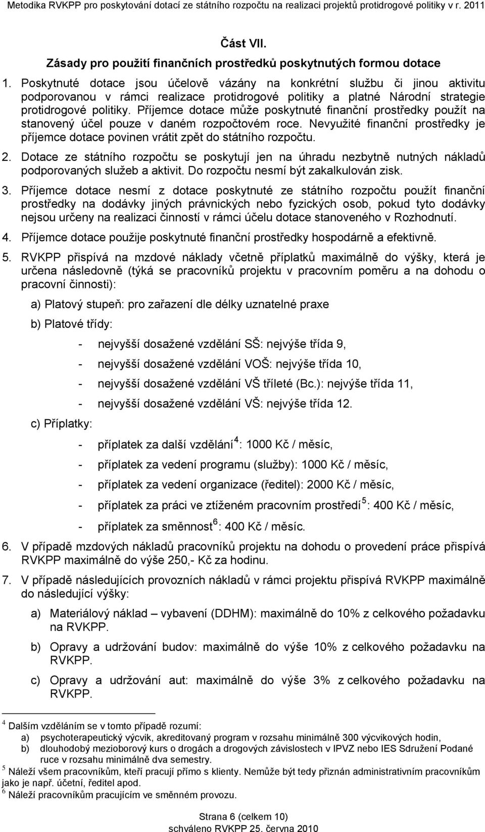 Příjemce dotace může poskytnuté finanční prostředky použít na stanovený účel pouze v daném rozpočtovém roce. Nevyužité finanční prostředky je příjemce dotace povinen vrátit zpět do státního rozpočtu.