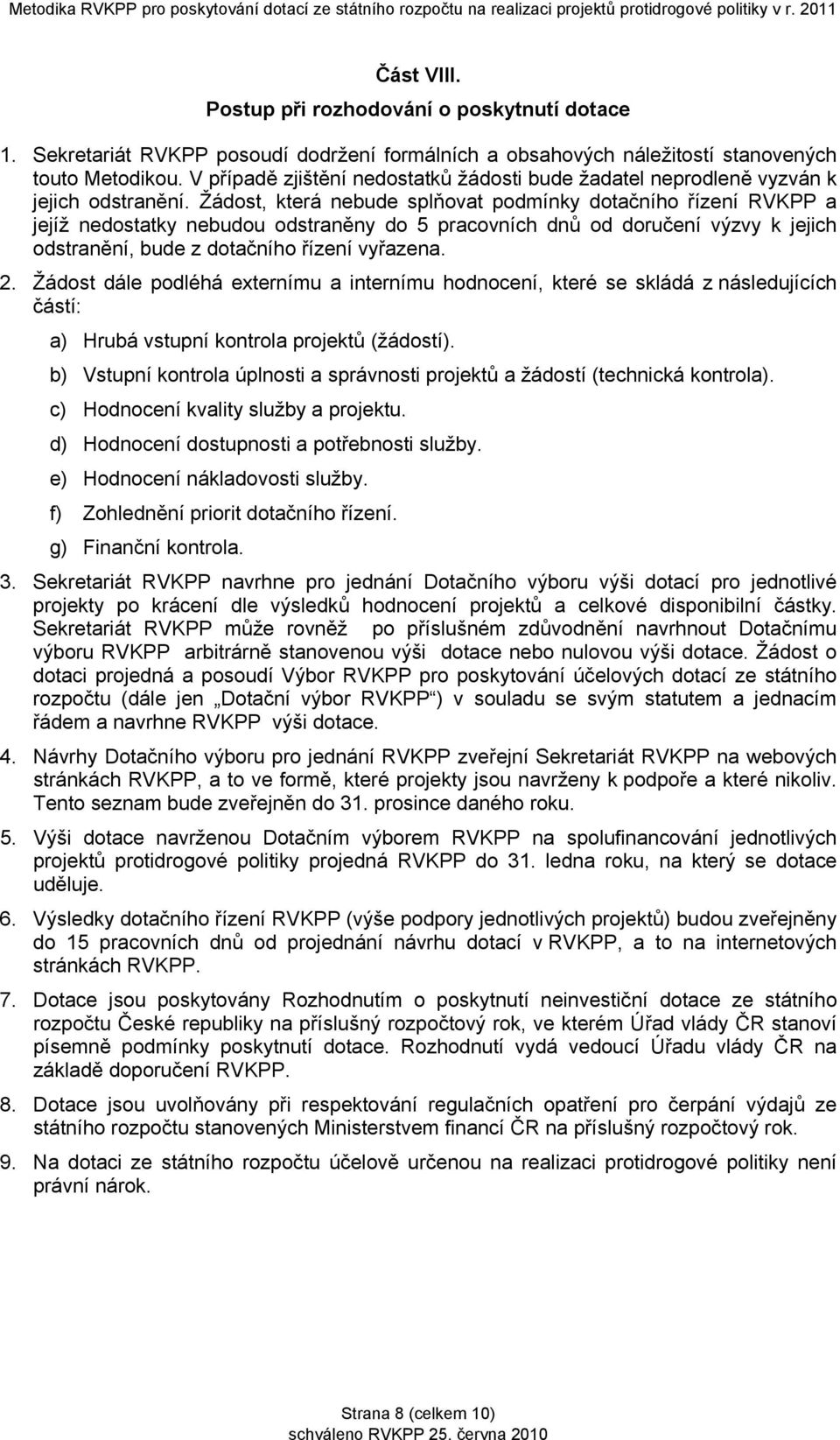 Žádost, která nebude splňovat podmínky dotačního řízení RVKPP a jejíž nedostatky nebudou odstraněny do 5 pracovních dnů od doručení výzvy k jejich odstranění, bude z dotačního řízení vyřazena. 2.