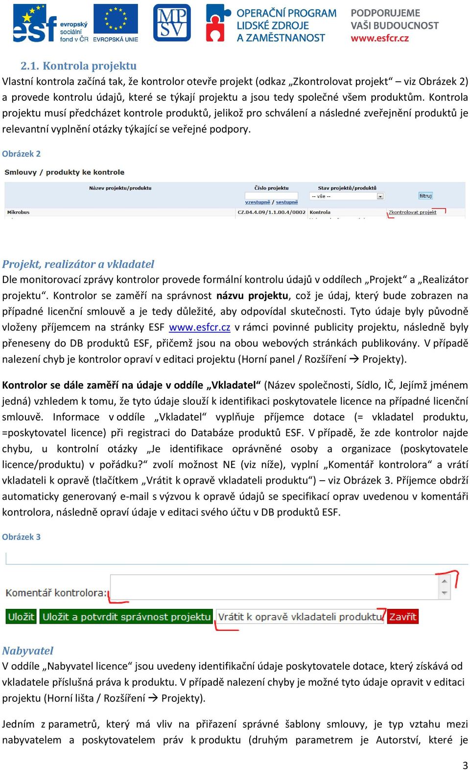 Obrázek 2 Projekt, realizátor a vkladatel Dle monitorovací zprávy kontrolor provede formální kontrolu údajů v oddílech Projekt a Realizátor projektu.