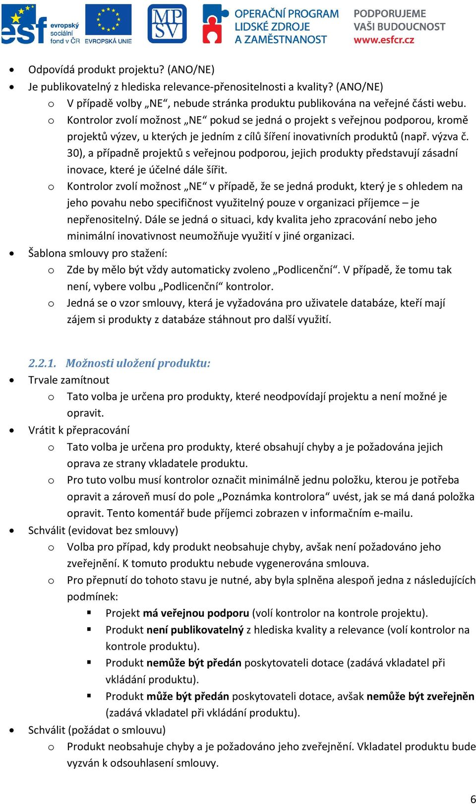 30), a případně projektů s veřejnou podporou, jejich produkty představují zásadní inovace, které je účelné dále šířit.