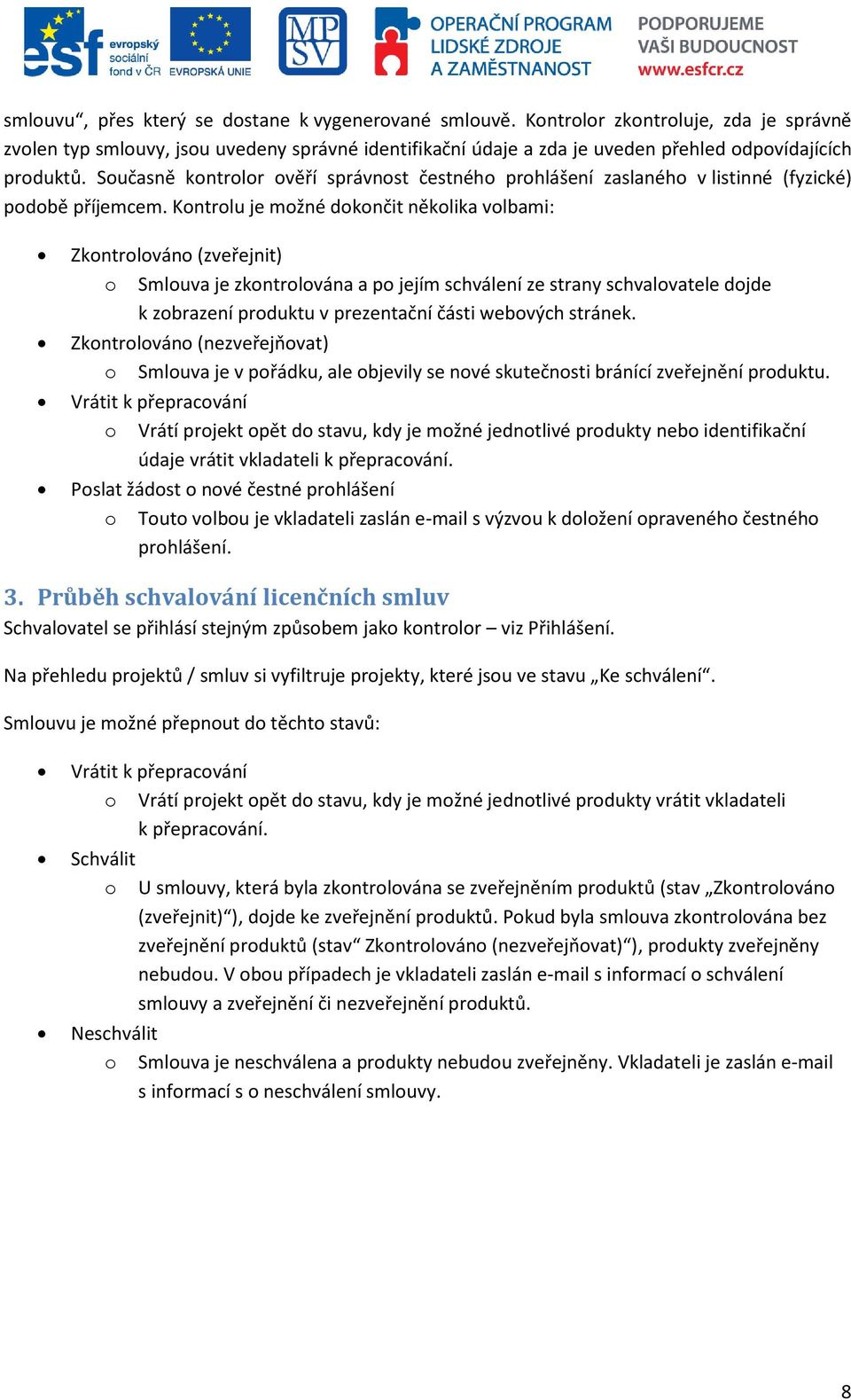 Současně kontrolor ověří správnost čestného prohlášení zaslaného v listinné (fyzické) podobě příjemcem.