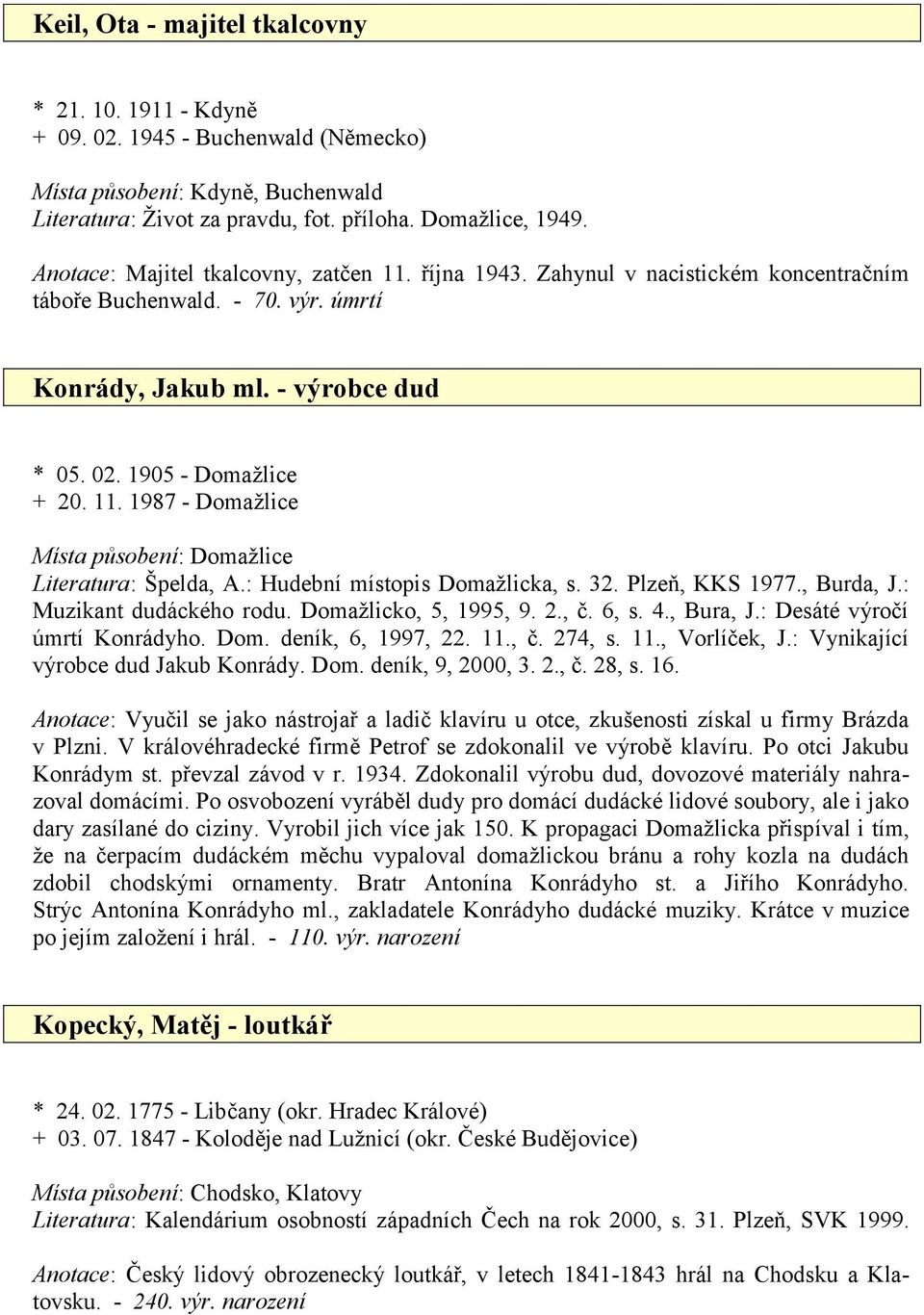 : Hudební místopis Domažlicka, s. 32. Plzeň, KKS 1977., Burda, J.: Muzikant dudáckého rodu. Domažlicko, 5, 1995, 9. 2., č. 6, s. 4., Bura, J.: Desáté výročí úmrtí Konrádyho. Dom. deník, 6, 1997, 22.