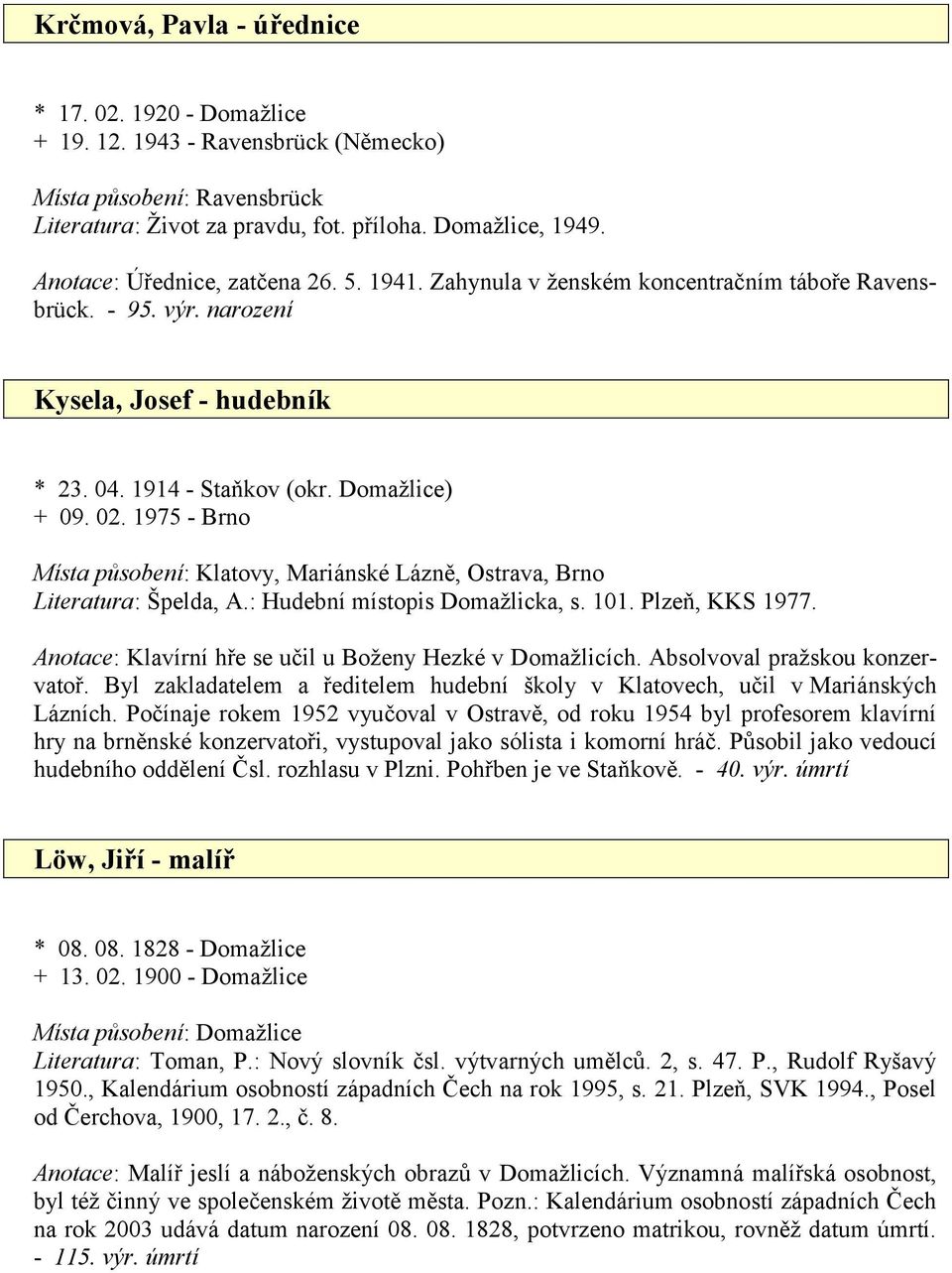 1975 - Brno Místa působení: Klatovy, Mariánské Lázně, Ostrava, Brno Literatura: Špelda, A.: Hudební místopis Domažlicka, s. 101. Plzeň, KKS 1977.