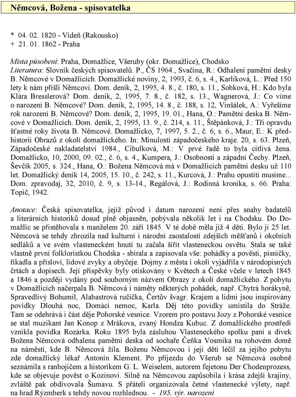 , Sobková, H.: Kdo byla Klára Bresslerová? Dom. deník, 2, 1995, 7. 8., č. 182, s. 13., Wagnerová, J.: Co víme o narození B. Němcové? Dom. deník, 2, 1995, 14. 8., č. 188, s. 12, Vinšálek, A.