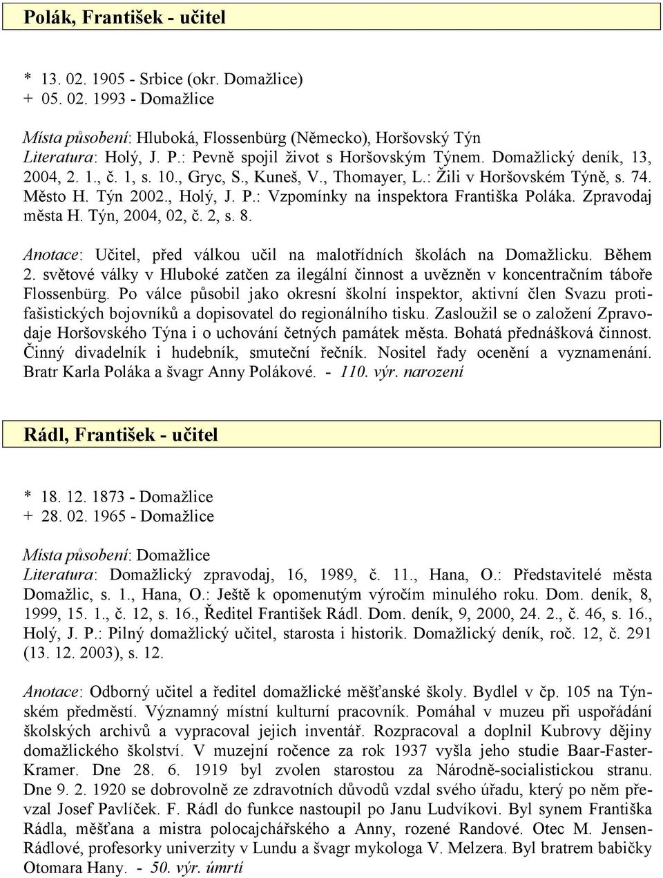 Zpravodaj města H. Týn, 2004, 02, č. 2, s. 8. Anotace: Učitel, před válkou učil na malotřídních školách na Domažlicku. Během 2.