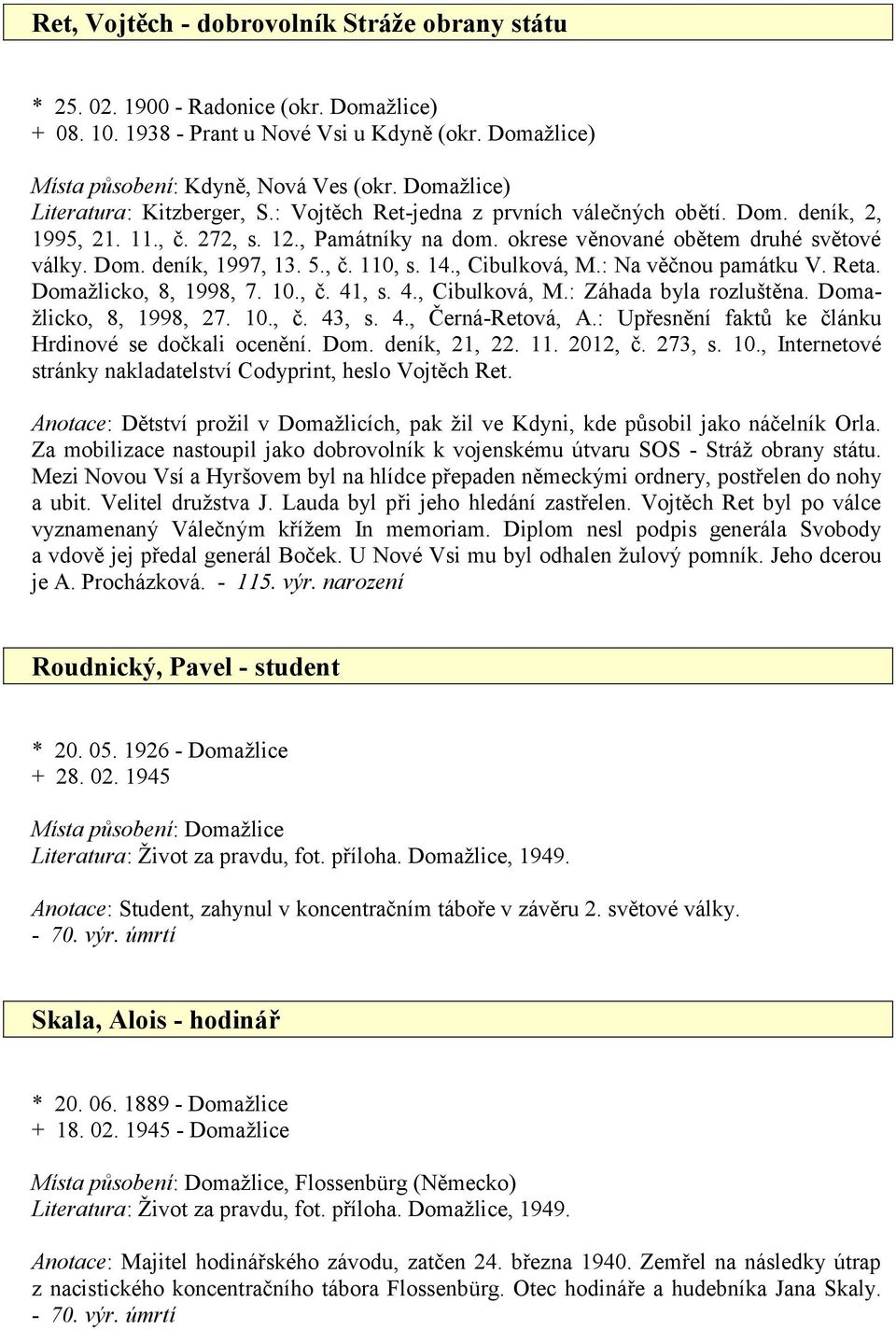 5., č. 110, s. 14., Cibulková, M.: Na věčnou památku V. Reta. Domažlicko, 8, 1998, 7. 10., č. 41, s. 4., Cibulková, M.: Záhada byla rozluštěna. Domažlicko, 8, 1998, 27. 10., č. 43, s. 4., Černá-Retová, A.