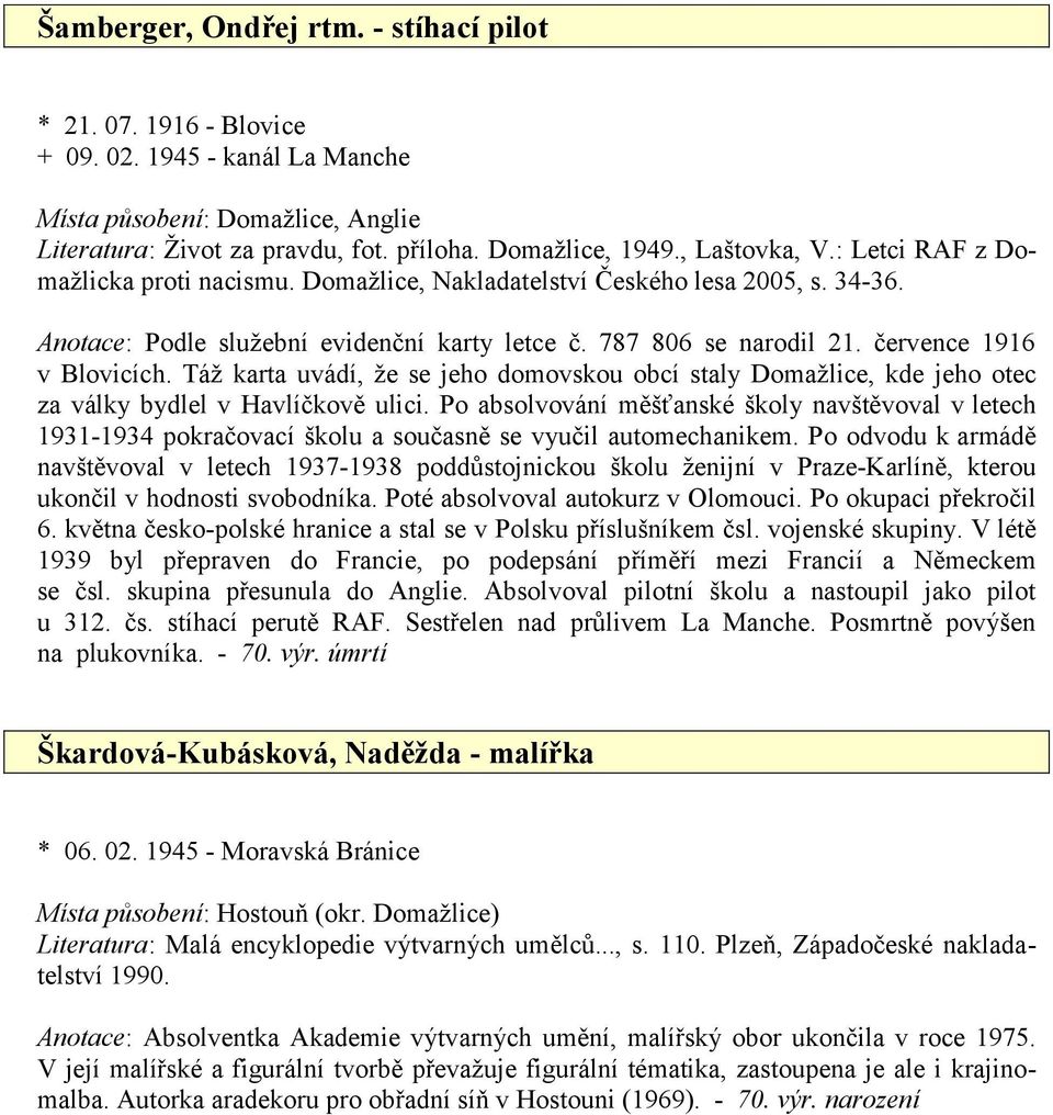 července 1916 v Blovicích. Táž karta uvádí, že se jeho domovskou obcí staly Domažlice, kde jeho otec za války bydlel v Havlíčkově ulici.