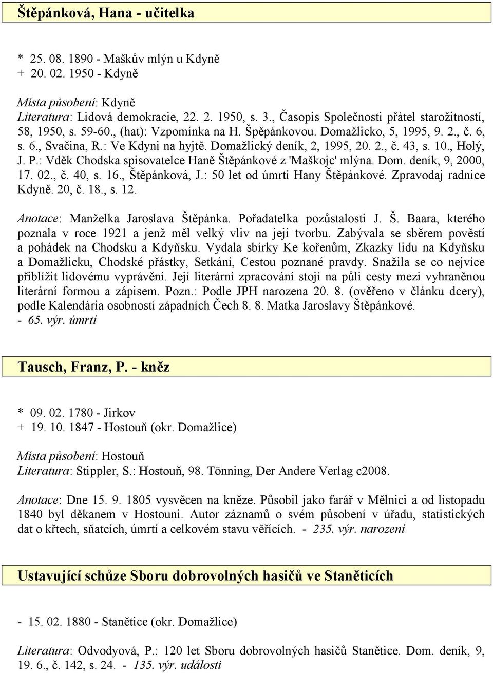 Domažlický deník, 2, 1995, 20. 2., č. 43, s. 10., Holý, J. P.: Vděk Chodska spisovatelce Haně Štěpánkové z 'Maškojc' mlýna. Dom. deník, 9, 2000, 17. 02., č. 40, s. 16., Štěpánková, J.