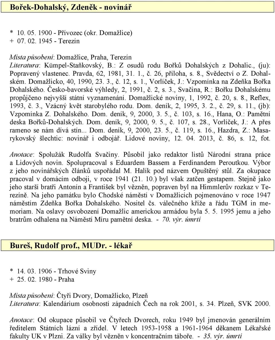 : Vzpomínka na Zdeňka Bořka Dohalského. Česko-bavorské výhledy, 2, 1991, č. 2, s. 3., Svačina, R.: Bořku Dohalskému propůjčeno nejvyšší státní vyznamenání. Domažlické noviny, 1, 1992, č. 20, s. 8.