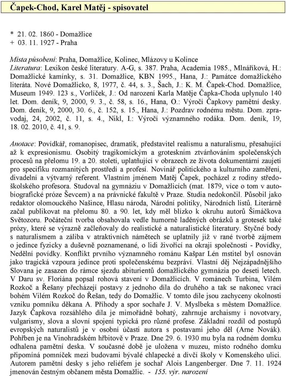 Domažlice, Museum 1949. 123 s., Vorlíček, J.: Od narození Karla Matěje Čapka-Choda uplynulo 140 let. Dom. deník, 9, 2000, 9. 3., č. 58, s. 16., Hana, O.: Výročí Čapkovy pamětní desky. Dom. deník, 9, 2000, 30.