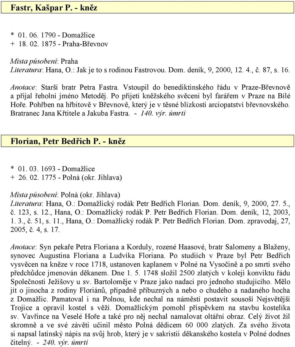 Pohřben na hřbitově v Břevnově, který je v těsné blízkosti arciopatství břevnovského. Bratranec Jana Křtitele a Jakuba Fastra. - 140. výr. úmrtí Florian, Petr Bedřich P. - kněz * 01. 03.