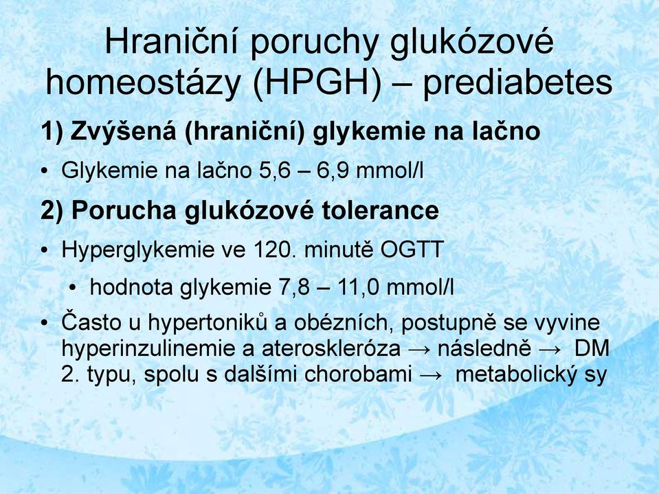 minutě OGTT hodnota glykemie 7,8 11,0 mmol/l Často u hypertoniků a obézních, postupně se