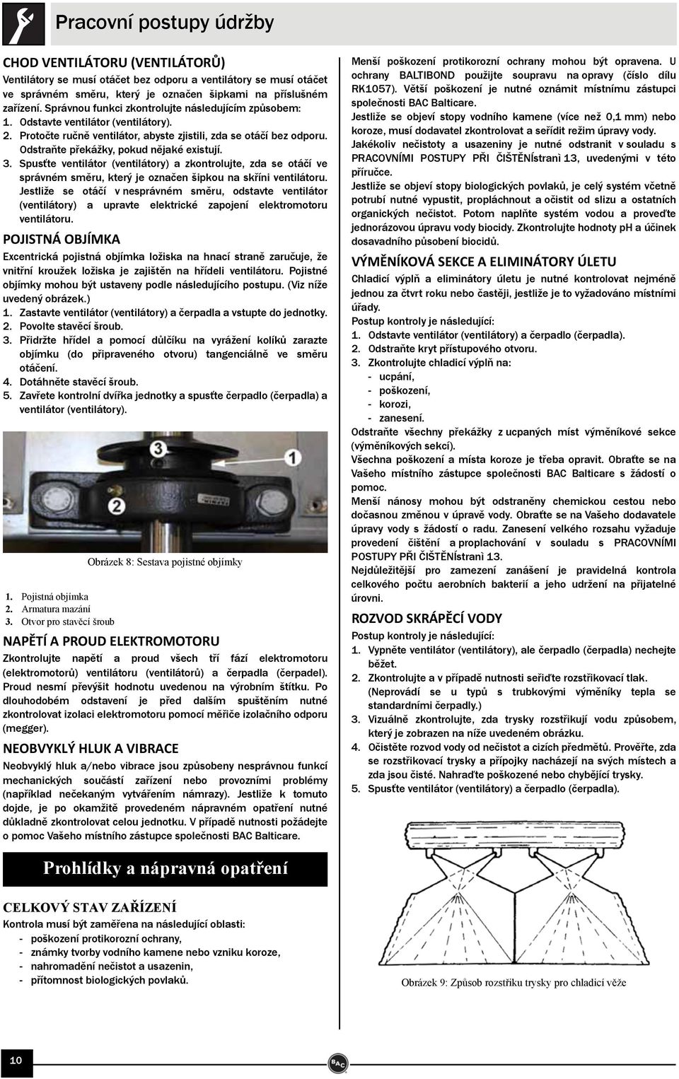 Odstraňte překážky, pokud nějaké existují. 3. Spusťte ventilátor (ventilátory) a zkontrolujte, zda se otáčí ve správném směru, který je označen šipkou na skříni ventilátoru.