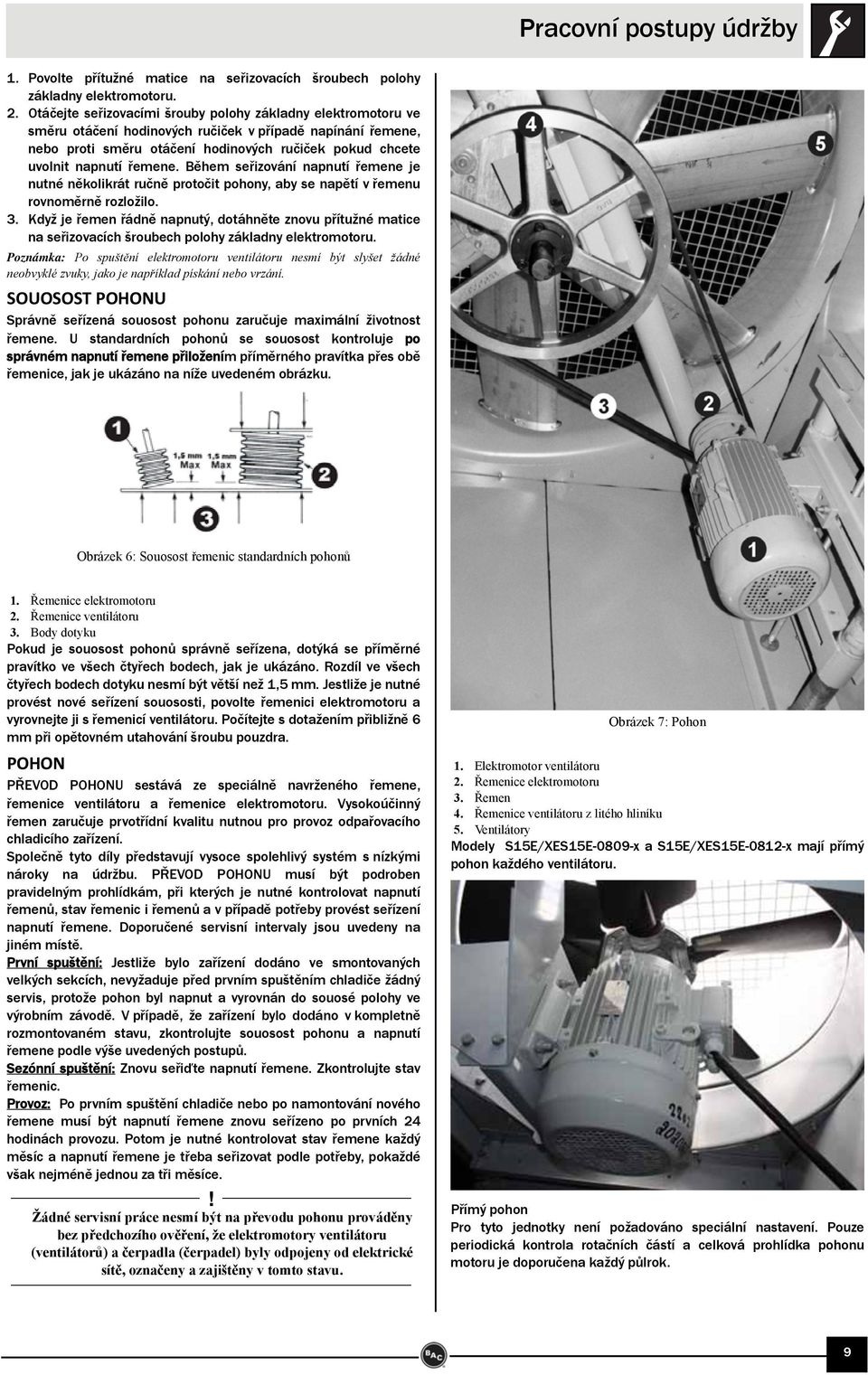 řemene. Během seřizování napnutí řemene je nutné několikrát ručně protočit pohony, aby se napětí v řemenu rovnoměrně rozložilo. 3.