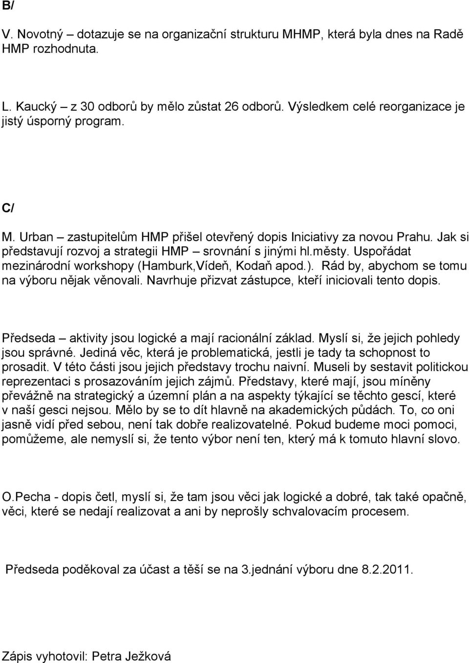 Uspořádat mezinárodní workshopy (Hamburk,Vídeň, Kodaň apod.). Rád by, abychom se tomu na výboru nějak věnovali. Navrhuje přizvat zástupce, kteří iniciovali tento dopis.