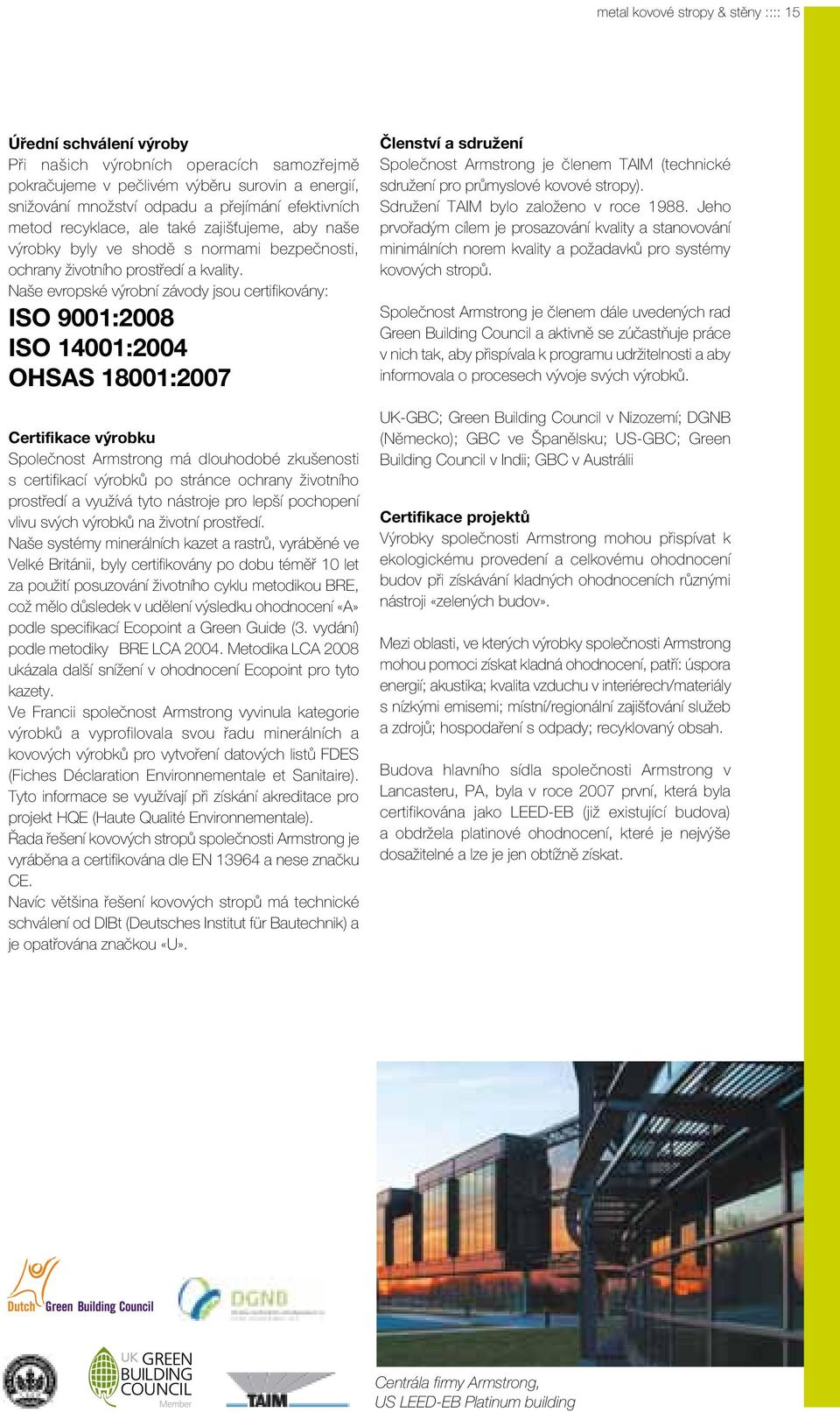 Naše evropské výrobní závody jsou certifikovány: ISO 9001:2008 ISO 14001:2004 OHSAS 18001:2007 Certifikace výrobku Společnost Armstrong má dlouhodobé zkušenosti s certifikací výrobků po stránce