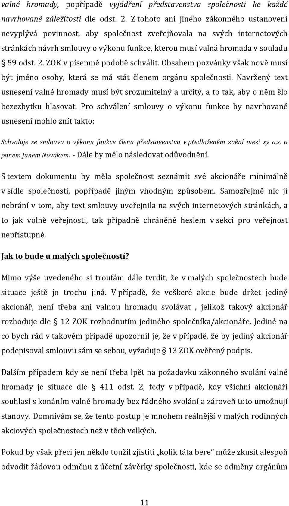 2. ZOK v písemné podobě schválit. Obsahem pozvánky však nově musí být jméno osoby, která se má stát členem orgánu společnosti.