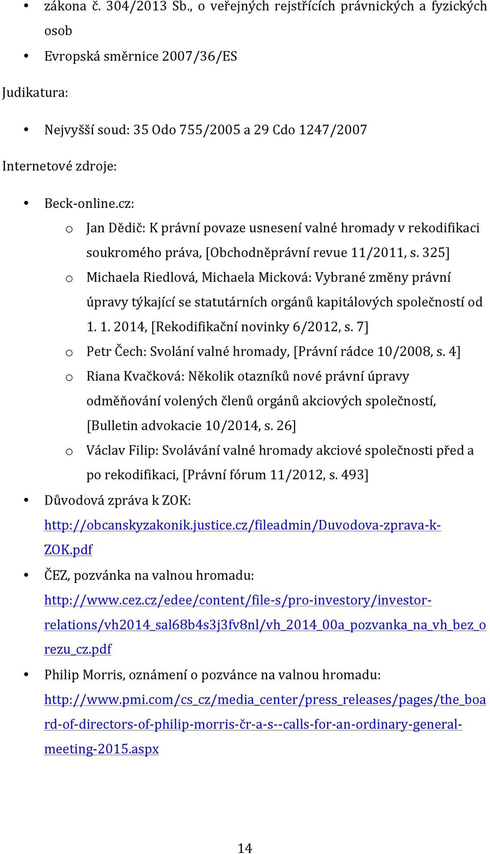 cz: o Jan Dědič: K právní povaze usnesení valné hromady v rekodifikaci soukromého práva, [Obchodněprávní revue 11/2011, s.