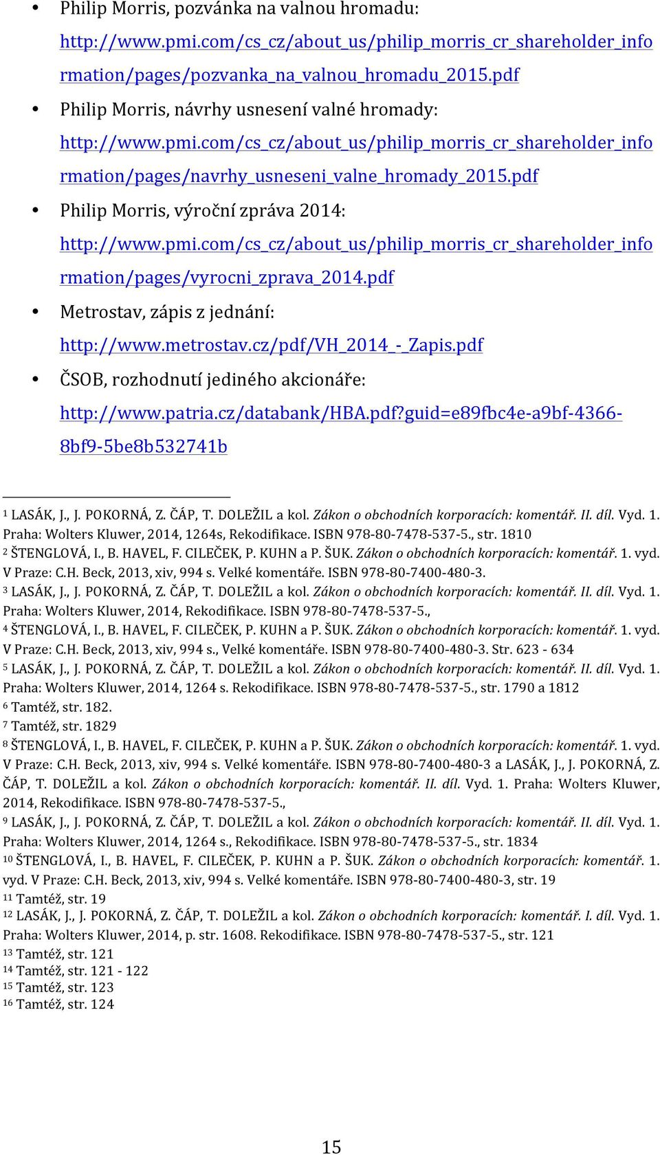 pdf Philip Morris, výroční zpráva 2014: http://www.pmi.com/cs_cz/about_us/philip_morris_cr_shareholder_info rmation/pages/vyrocni_zprava_2014.pdf Metrostav, zápis z jednání: http://www.metrostav.