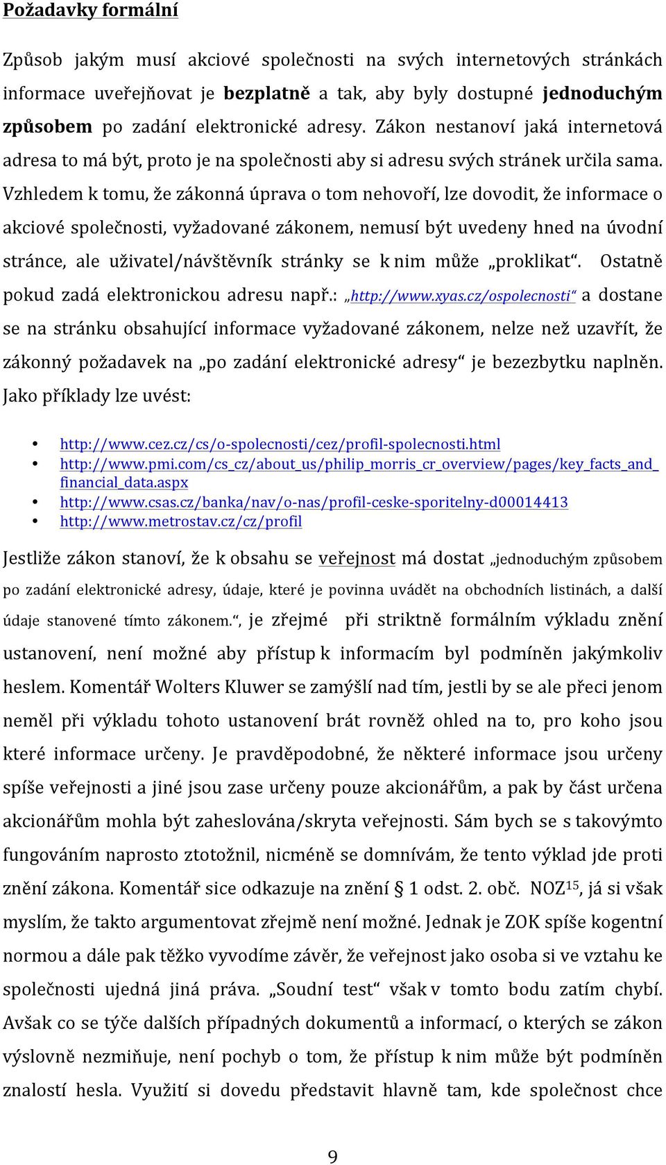 Vzhledem k tomu, že zákonná úprava o tom nehovoří, lze dovodit, že informace o akciové společnosti, vyžadované zákonem, nemusí být uvedeny hned na úvodní stránce, ale uživatel/návštěvník stránky se k