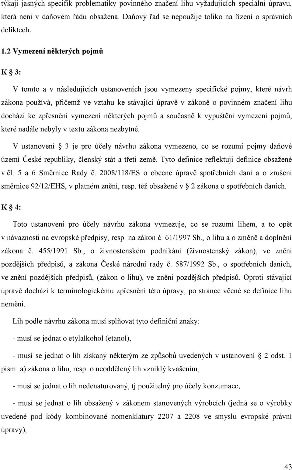 lihu dochází ke zpřesnění vymezení některých pojmů a současně k vypuštění vymezení pojmů, které nadále nebyly v textu zákona nezbytné.