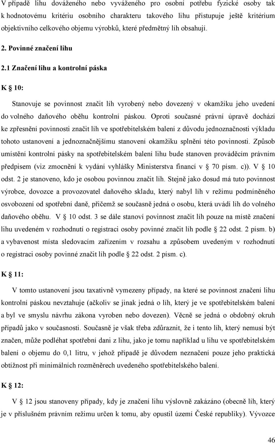 1 Značení lihu a kontrolní páska K 10: Stanovuje se povinnost značit líh vyrobený nebo dovezený v okamžiku jeho uvedení do volného daňového oběhu kontrolní páskou.