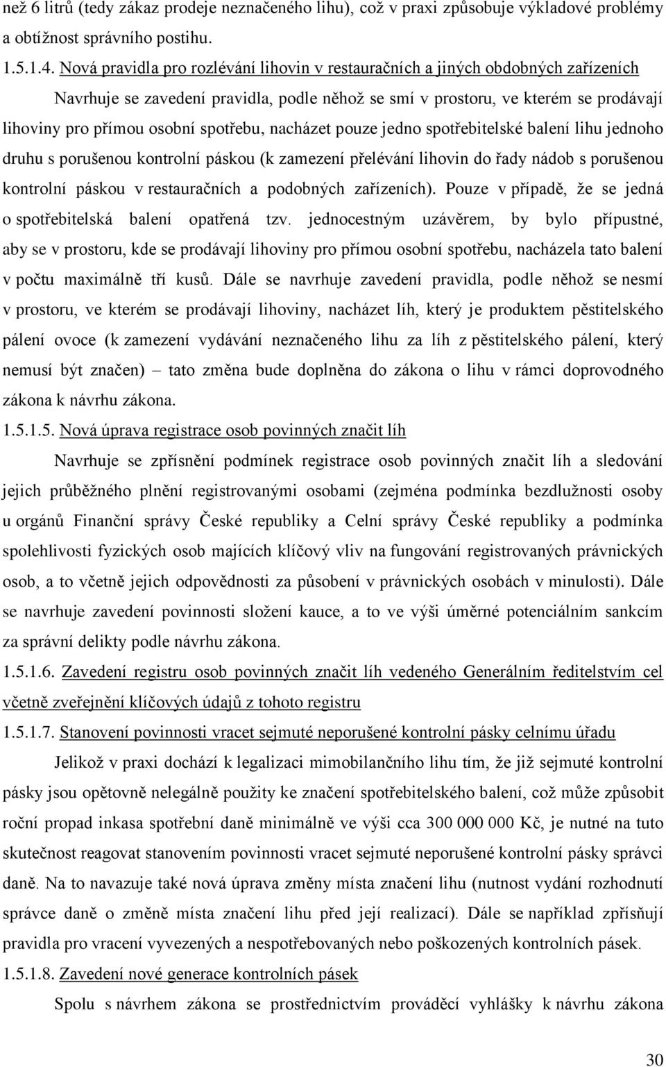 spotřebu, nacházet pouze jedno spotřebitelské balení lihu jednoho druhu s porušenou kontrolní páskou (k zamezení přelévání lihovin do řady nádob s porušenou kontrolní páskou v restauračních a