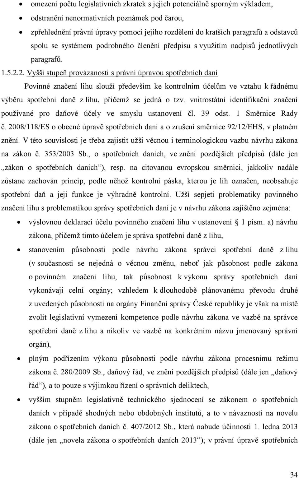 2. Vyšší stupeň provázanosti s právní úpravou spotřebních daní Povinné značení lihu slouží především ke kontrolním účelům ve vztahu k řádnému výběru spotřební daně z lihu, přičemž se jedná o tzv.