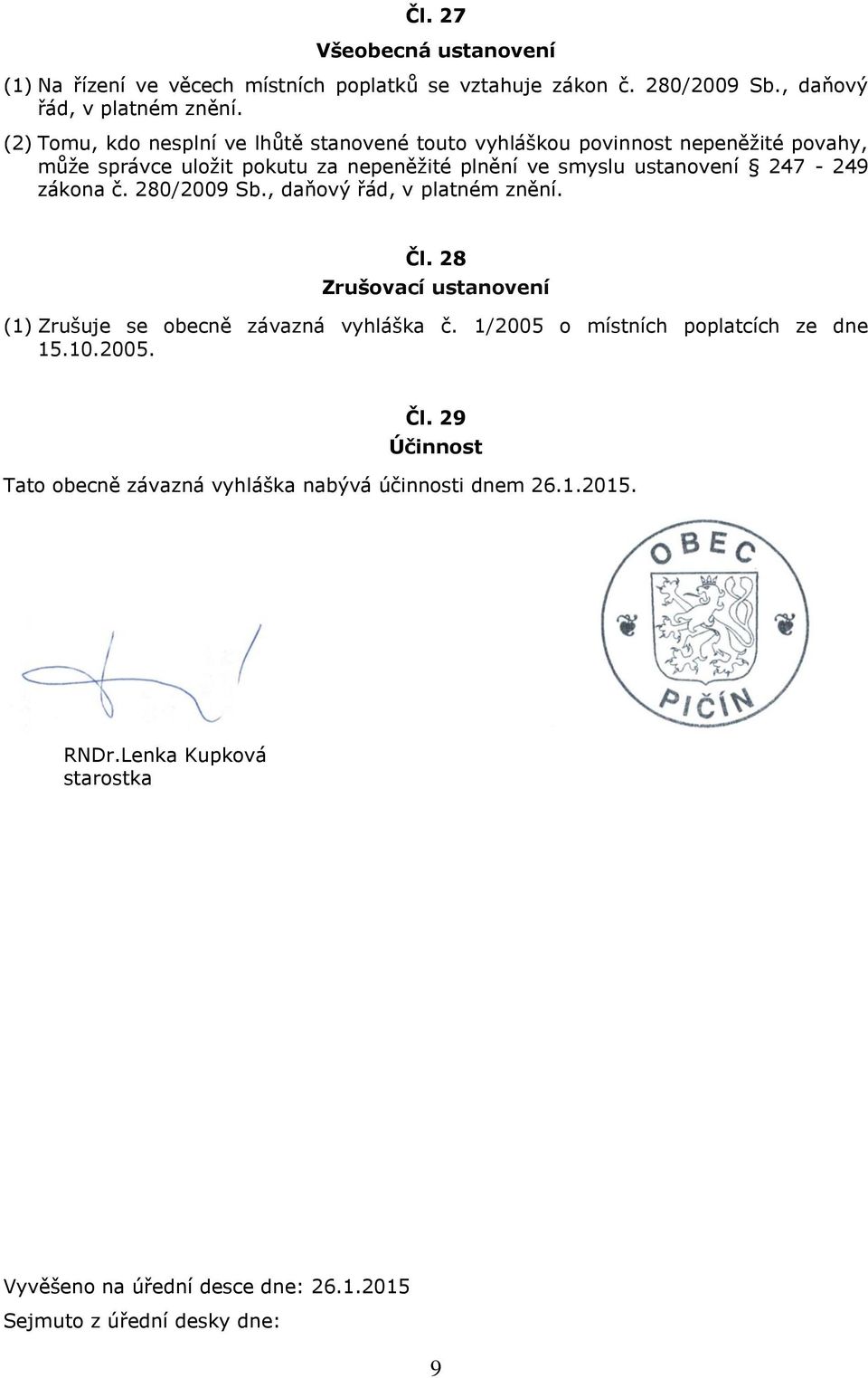 247-249 zákona č. 280/2009 Sb., daňový řád, v platném znění. Čl. 28 Zrušovací ustanovení (1) Zrušuje se obecně závazná vyhláška č.