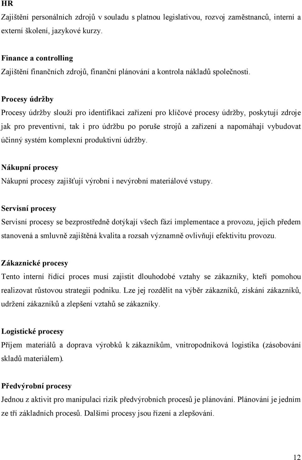 Procesy údržby Procesy údržby slouží pro identifikaci zařízení pro klíčové procesy údržby, poskytují zdroje jak pro preventivní, tak i pro údržbu po poruše strojů a zařízení a napomáhají vybudovat