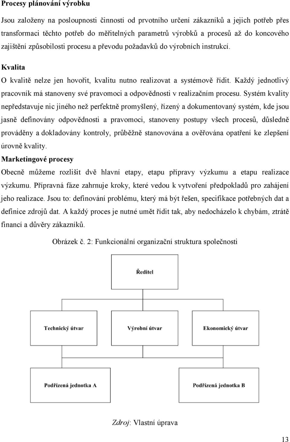 Každý jednotlivý pracovník má stanoveny své pravomoci a odpovědnosti v realizačním procesu.