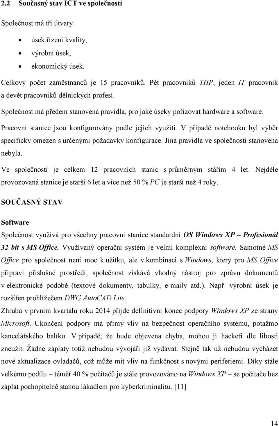 Pracovní stanice jsou konfigurovány podle jejich využití. V případě notebooku byl výběr specificky omezen s určenými požadavky konfigurace. Jiná pravidla ve společnosti stanovena nebyla.