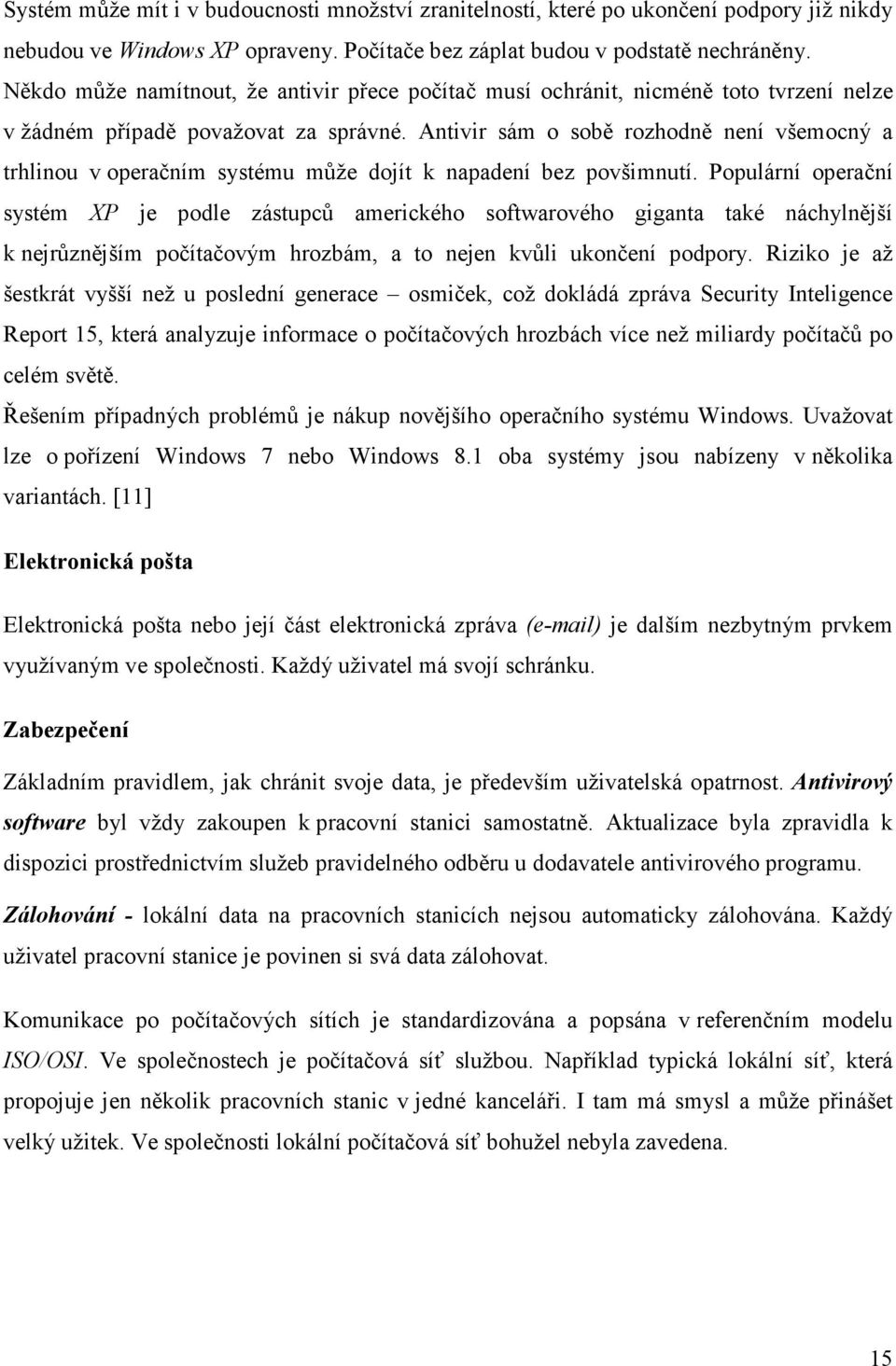 Antivir sám o sobě rozhodně není všemocný a trhlinou v operačním systému může dojít k napadení bez povšimnutí.