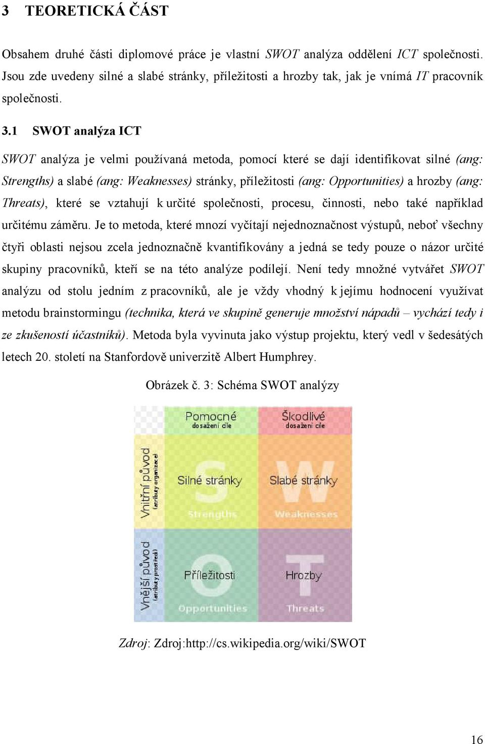 1 SWOT analýza ICT SWOT analýza je velmi používaná metoda, pomocí které se dají identifikovat silné (ang: Strengths) a slabé (ang: Weaknesses) stránky, příležitosti (ang: Opportunities) a hrozby