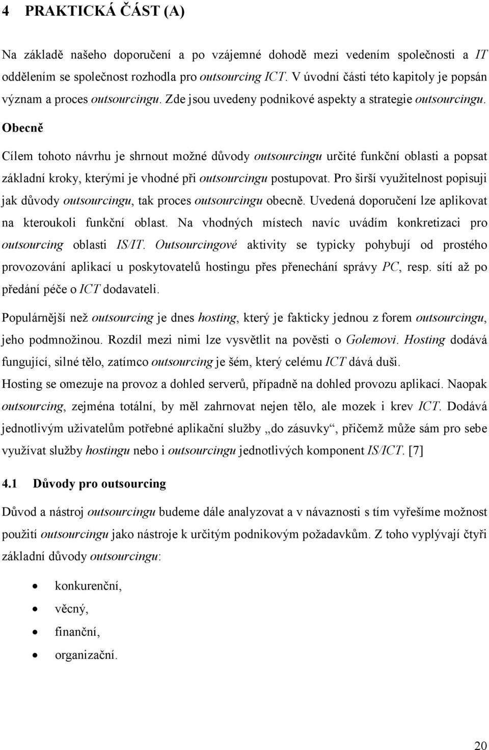 Obecně Cílem tohoto návrhu je shrnout možné důvody outsourcingu určité funkční oblasti a popsat základní kroky, kterými je vhodné při outsourcingu postupovat.