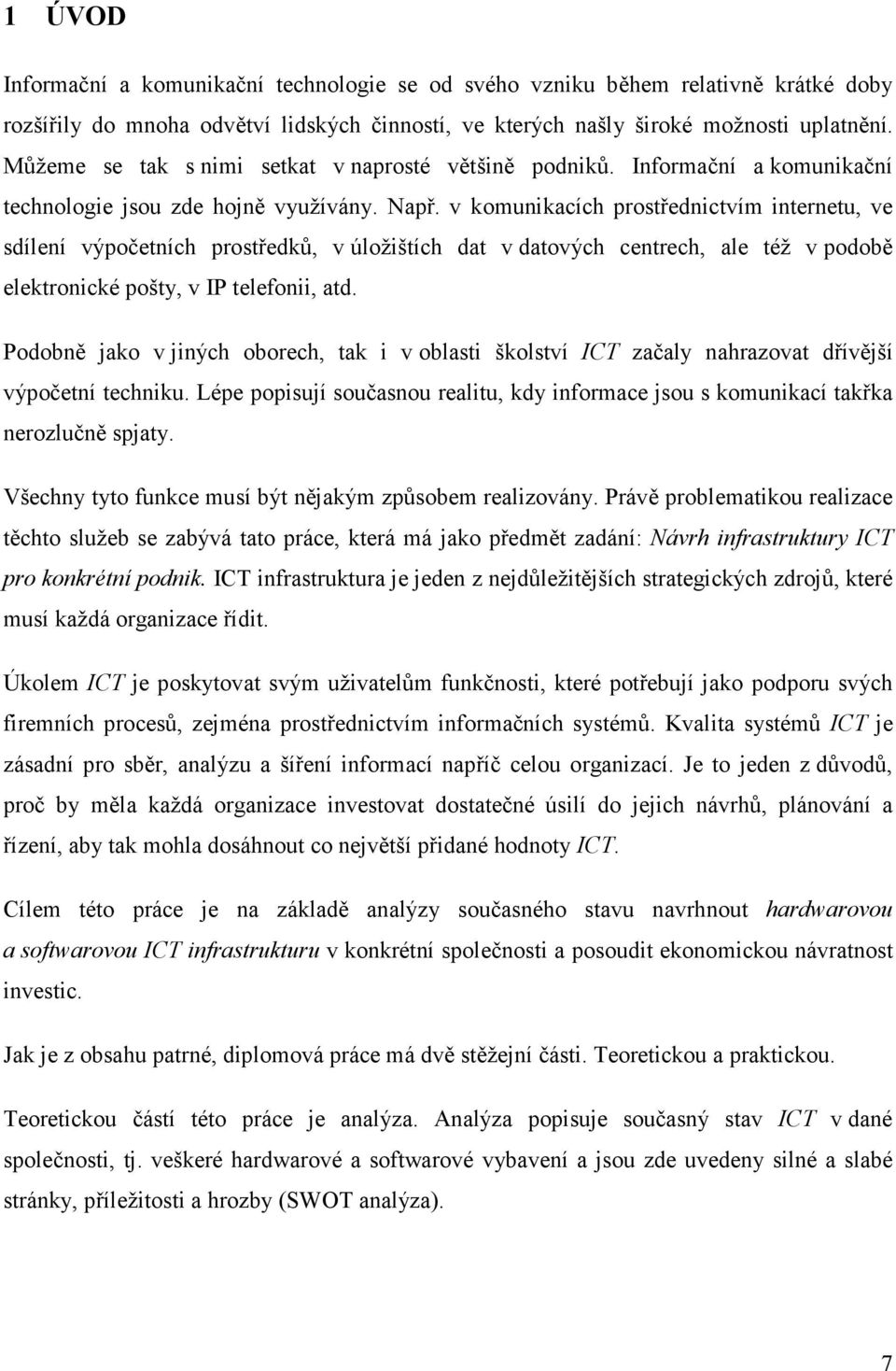 v komunikacích prostřednictvím internetu, ve sdílení výpočetních prostředků, v úložištích dat v datových centrech, ale též v podobě elektronické pošty, v IP telefonii, atd.