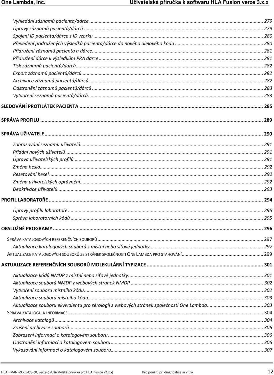 .. 282 Odstranění záznamů pacientů/dárců... 283 Vytvoření seznamů pacientů/dárců... 283 SLEDOVÁNÍ PROTILÁTEK PACIENTA... 285 SPRÁVA PROFILU... 289 SPRÁVA UŽIVATELE... 290 Zobrazování seznamu uživatelů.