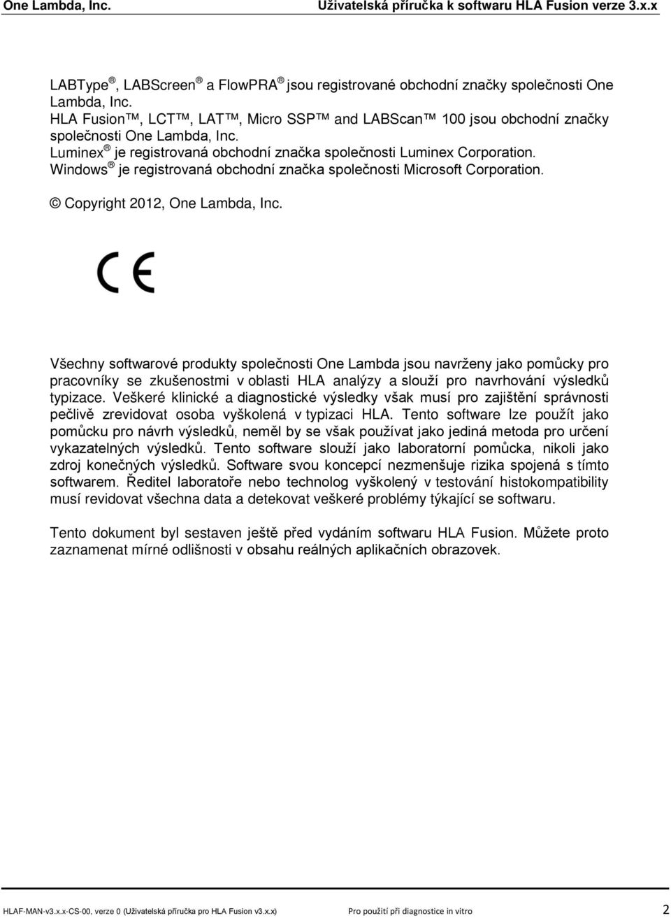 Všechny softwarové produkty společnosti One Lambda jsou navrženy jako pomůcky pro pracovníky se zkušenostmi v oblasti HLA analýzy a slouží pro navrhování výsledků typizace.