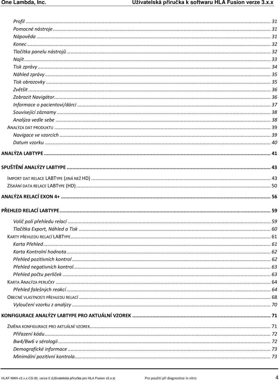 .. 41 SPUŠTĚNÍ ANALÝZY LABTYPE... 43 IMPORT DAT RELACE LABTYPE (JINÁ NEŽ HD)... 43 ZÍSKÁNÍ DATA RELACE LABTYPE (HD)... 50 ANALÝZA RELACÍ EXON 4+... 56 PŘEHLED RELACÍ LABTYPE.