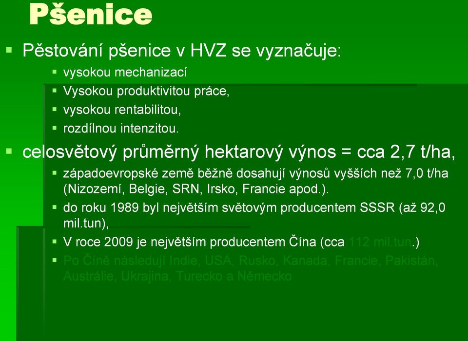 celosvětový průměrný hektarový výnos = cca 2,7 t/ha, západoevropské země běţně dosahují výnosů vyšších neţ 7,0 t/ha (Nizozemí, Belgie,