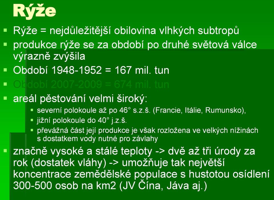 z.š. převáţná část její produkce je však rozloţena ve velkých níţinách s dostatkem vody nutné pro závlahy značně vysoké a stálé teploty -> dvě aţ tři