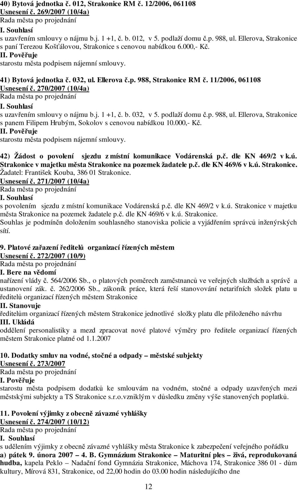 11/2006, 061108 Usnesení č. 270/2007 (10/4a) s uzavřením smlouvy o nájmu b.j. 1 +1, č. b. 032, v 5. podlaží domu č.p. 988, ul.