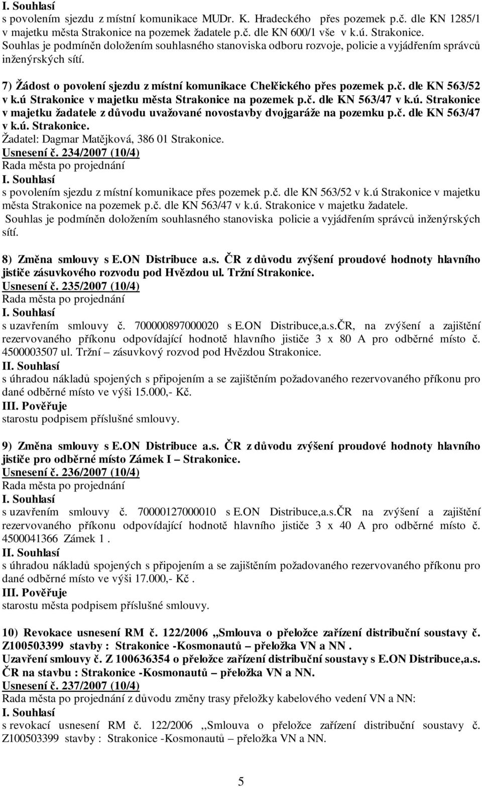 7) Žádost o povolení sjezdu z místní komunikace Chelčického přes pozemek p.č. dle KN 563/52 v k.ú Strakonice v majetku města Strakonice na pozemek p.č. dle KN 563/47 v k.ú. Strakonice v majetku žadatele z důvodu uvažované novostavby dvojgaráže na pozemku p.